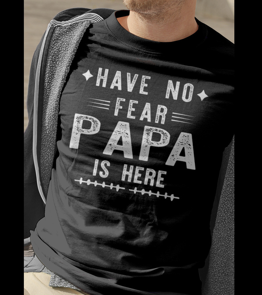 Have No Fear Papa Is Here T-Shirt