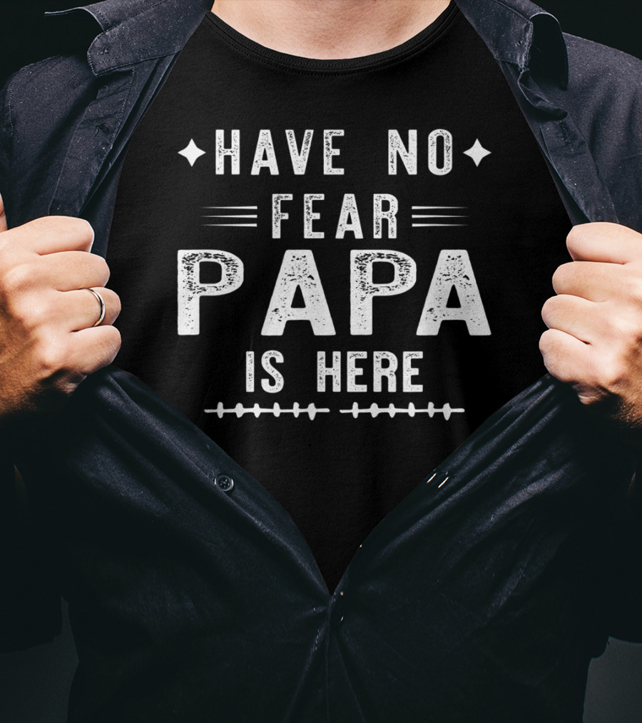 Have No Fear Papa Is Here T-Shirt