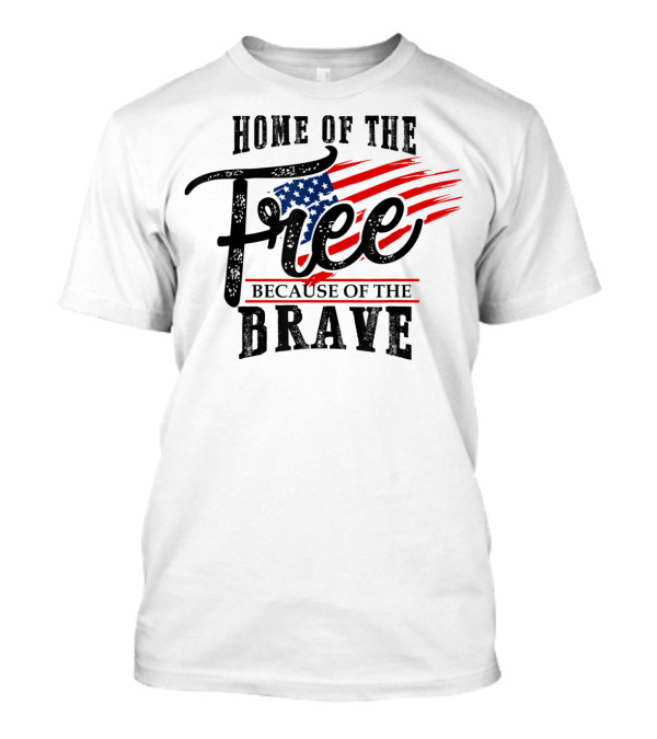 Home Of The Free Because Of The Brave USA Flag 4th Of July T-Shirt