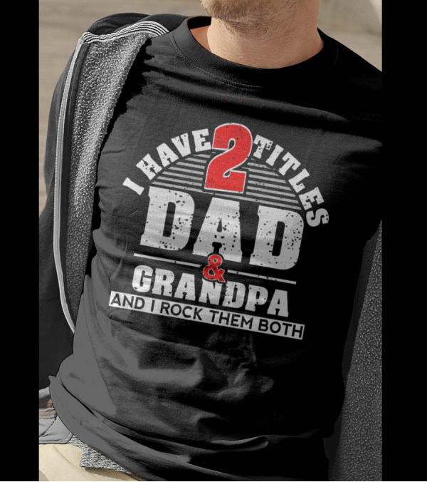 I Have 2 Titles Dad Grandpa And I Rock Them Both T-Shirt