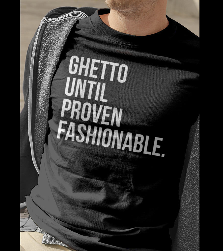 Ghetto Until Proven Fashionable Text T-Shirt