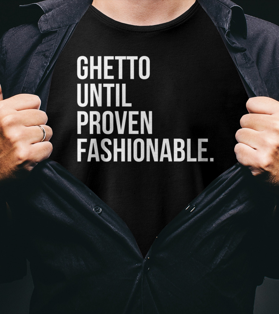 Ghetto Until Proven Fashionable Text T-Shirt