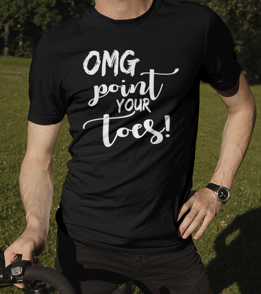 OMG Point Your Toes Dance Teachers Cute Dancing T-Shirt