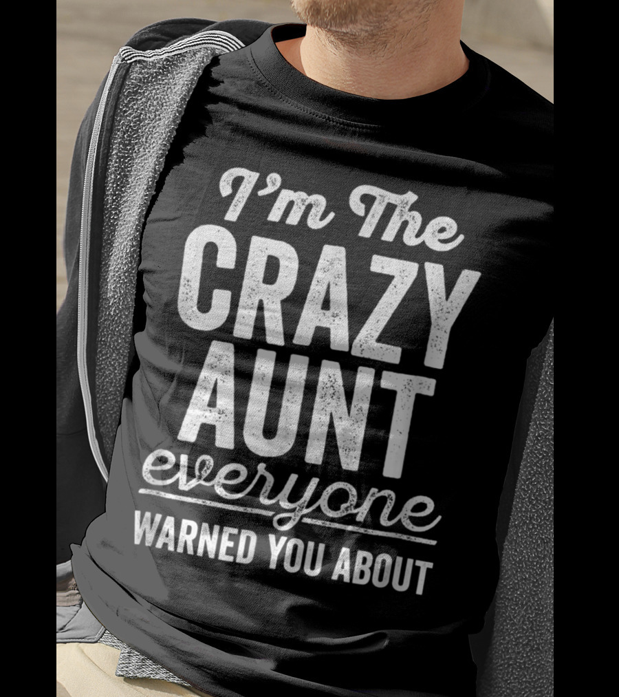 I'm The Crazy Aunt Everyone Warned You About T-Shirt