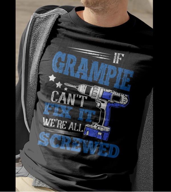 If Grampie Can't Fix It We're All Screwed Drill T-Shirt