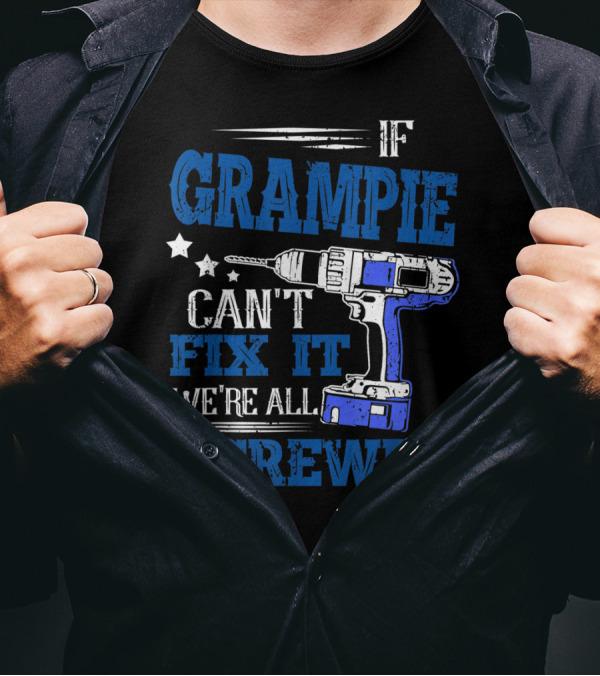 If Grampie Can't Fix It We're All Screwed Drill T-Shirt