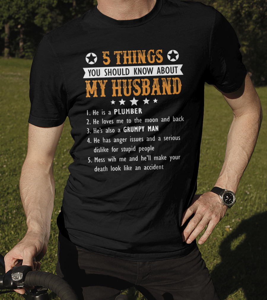 5 Things You Should Know About My Husband He Is A Plumber Loves Me To The Moon And Back Grumpy Man Anger Issues Serious Dislike Mess With Me T-Shirt