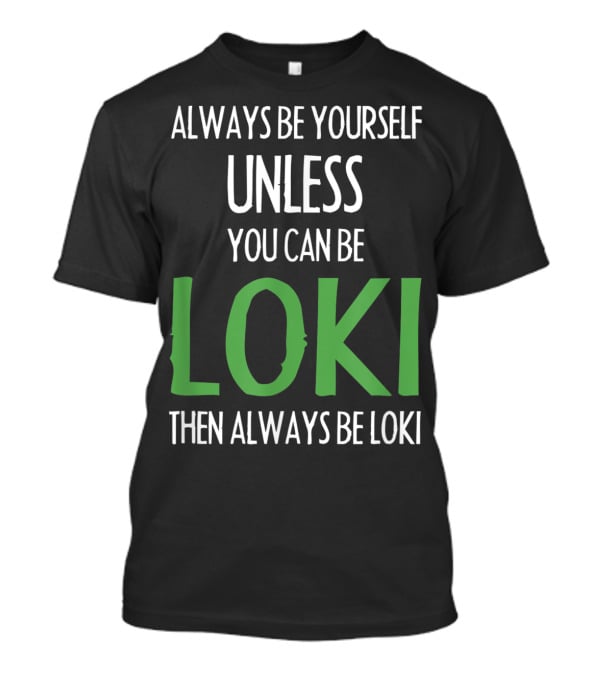 Always Be Yourself Unless You Can Be Loki Then Always Be Loki T-Shirt