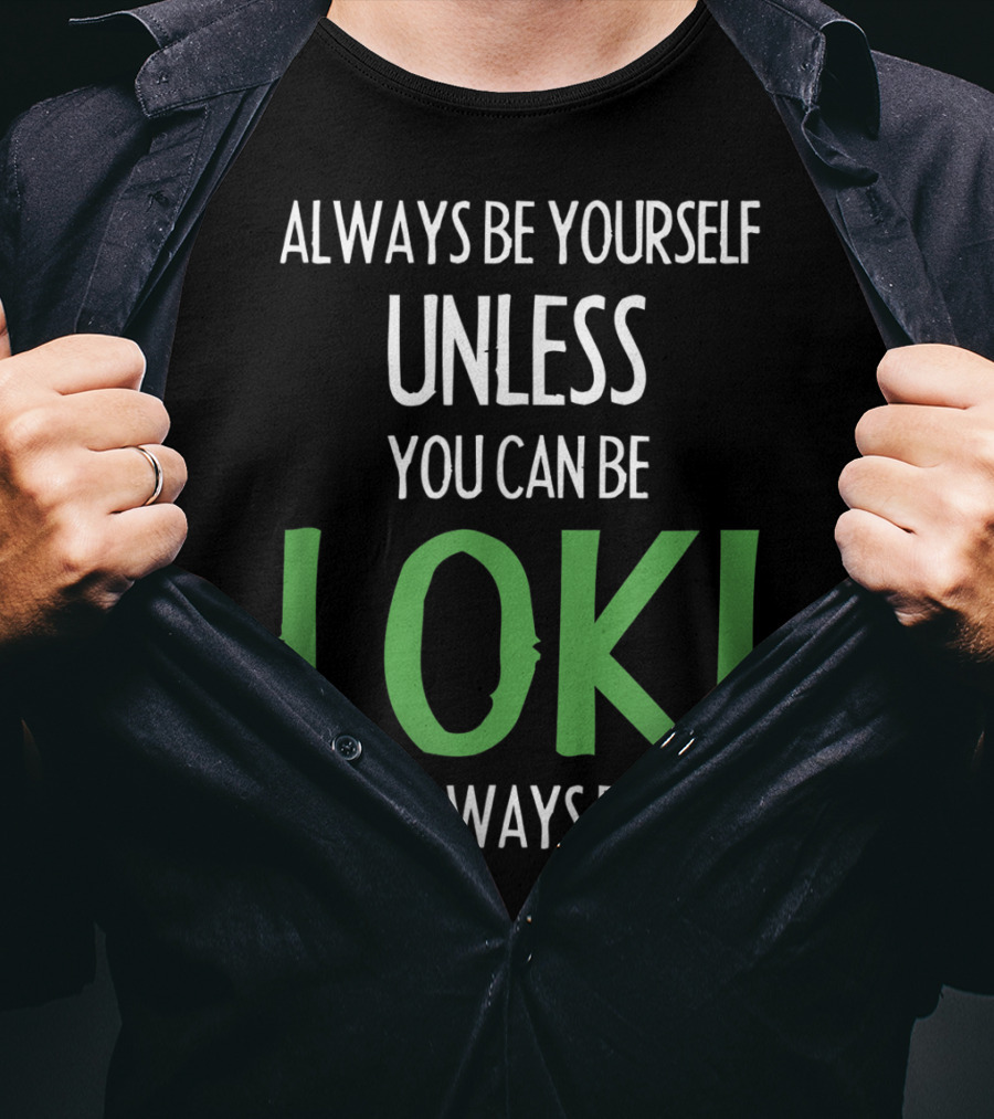 Always Be Yourself Unless You Can Be Loki Then Always Be Loki T-Shirt