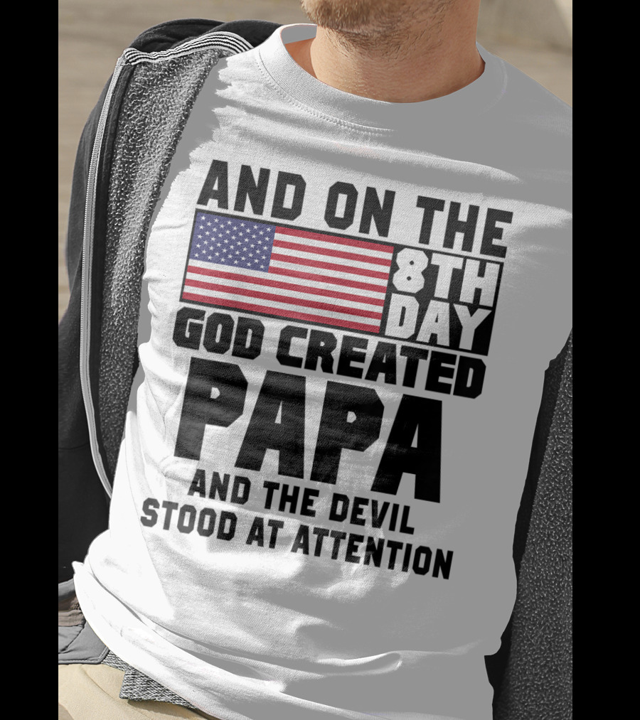 And On The 8th Day God Created Papa And The Devil Stood At Attention America Flag T-Shirt