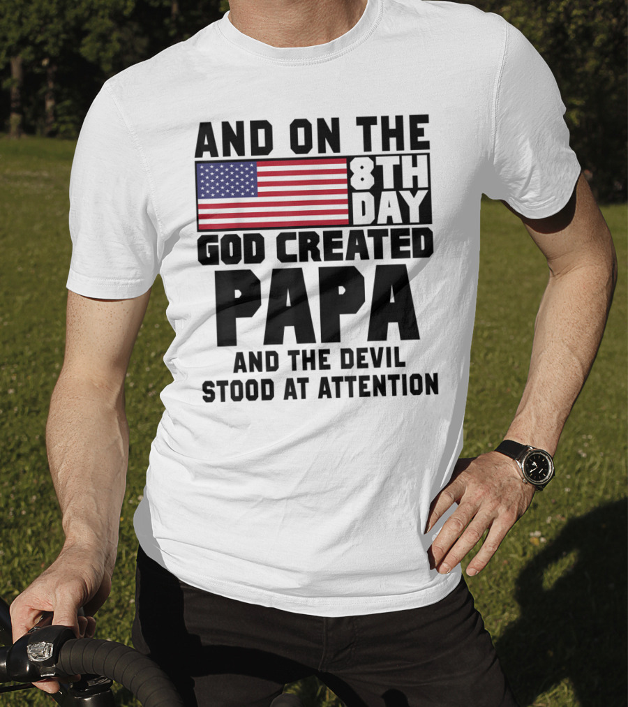And On The 8th Day God Created Papa And The Devil Stood At Attention America Flag T-Shirt