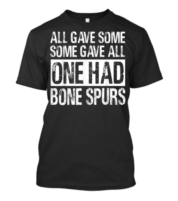 All Gave Some Some Gave All One Had Bone Spurs Anti Trump Veterans Draft Dodger T-Shirt