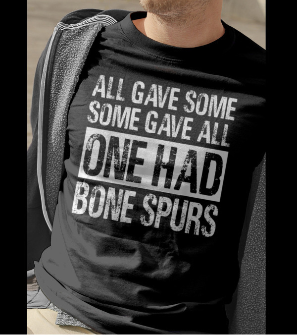 All Gave Some Some Gave All One Had Bone Spurs Anti Trump Veterans Draft Dodger T-Shirt