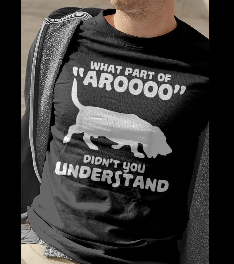 What Part Of Aroooo Didn't You Understand Bassett Hound Howl T-Shirt