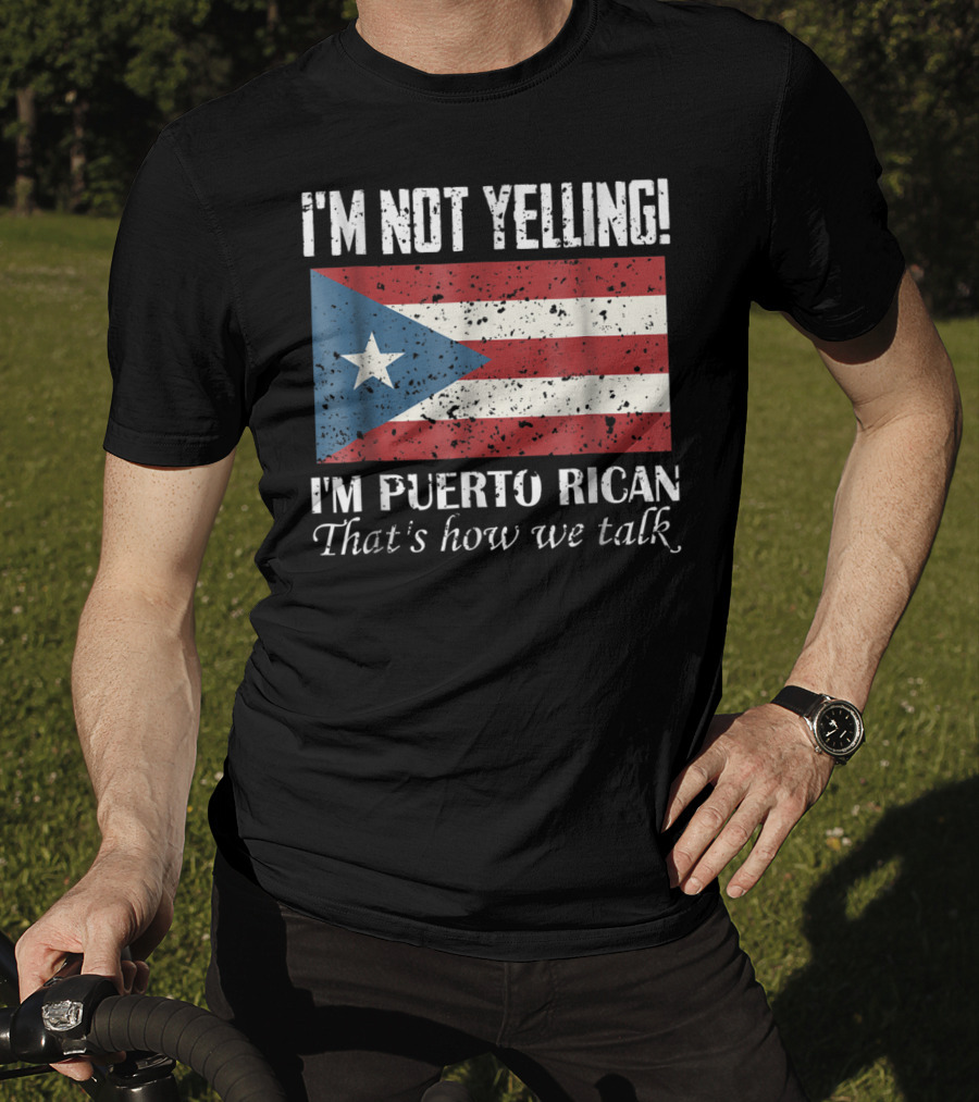 I'm Not Yelling I'm Puerto Rican That's How We Talk T-Shirt