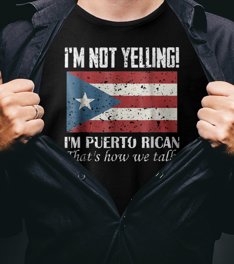 I'm Not Yelling I'm Puerto Rican That's How We Talk T-Shirt