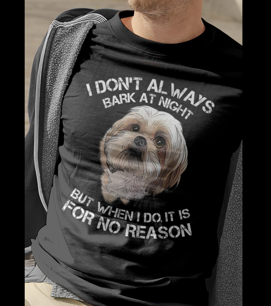 I Don't Always Bark At Night But When I Do It Is For No Reason Funny Shih Tzu Dog Pet Breed Barking T-Shirt