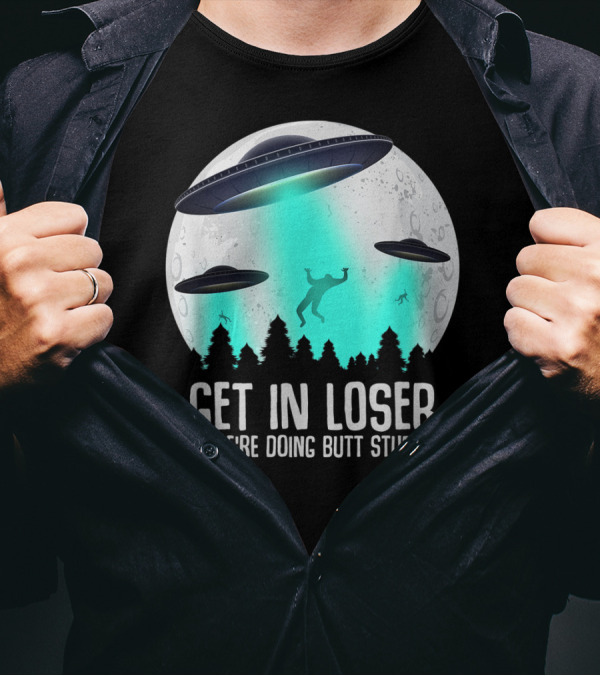 Get In Loser We're Doing Butt Stuff Alien Abduction UFO Moon T-Shirt