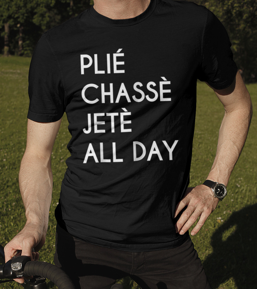 Plie Chasse Jete All Day Ballet Dance Top Ballerina Barre T-Shirt