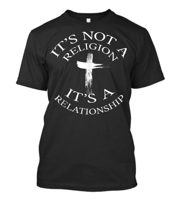 Christian Faith It's Not A Religion It's A Relationship Cross T-Shirt