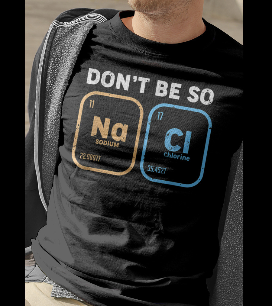 Don't Be So NaCl Funny Chemistry Sodium Chlorine T-Shirt