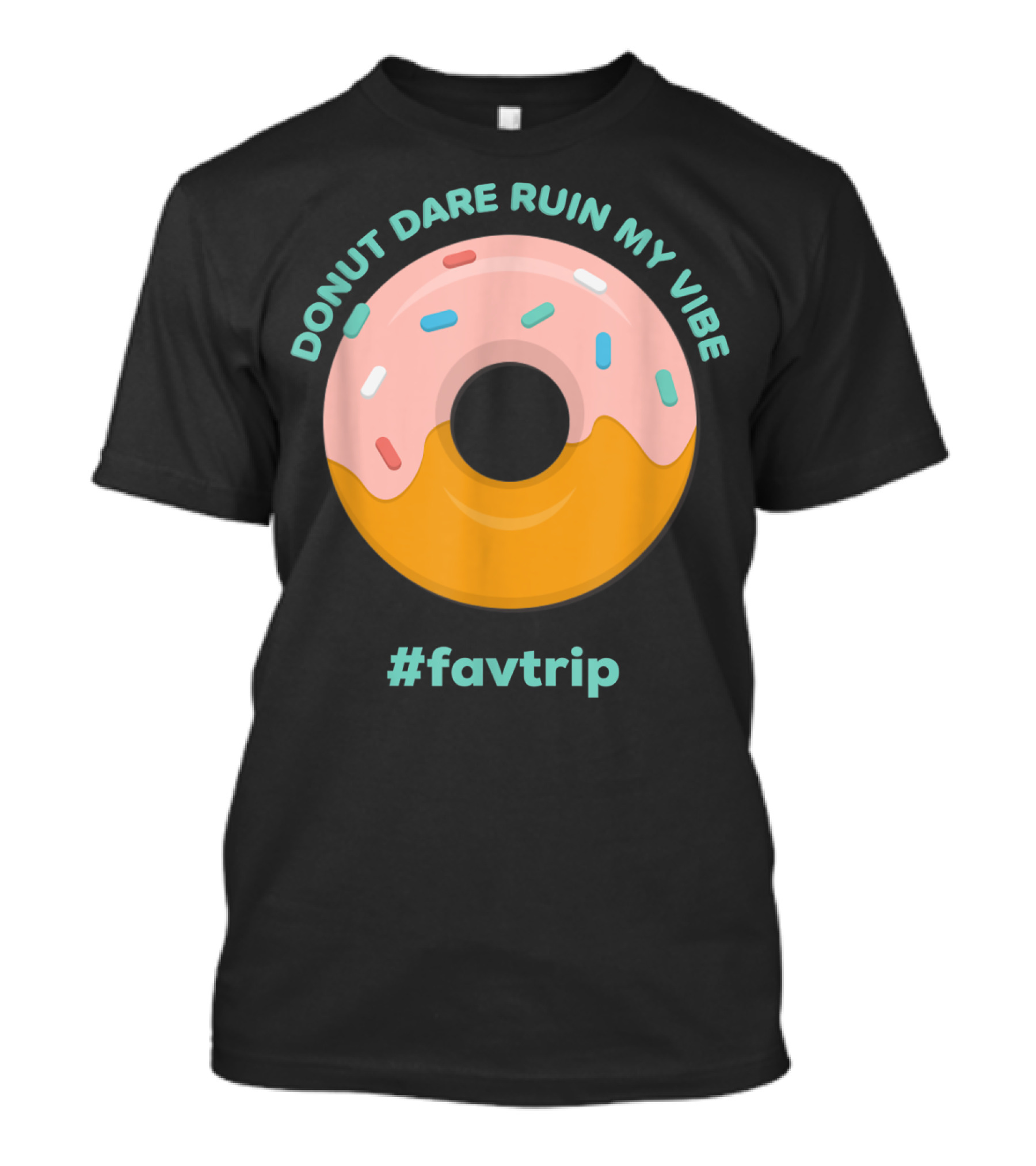 Donut Dare Ruin My Vibe #Favtrip T-Shirt