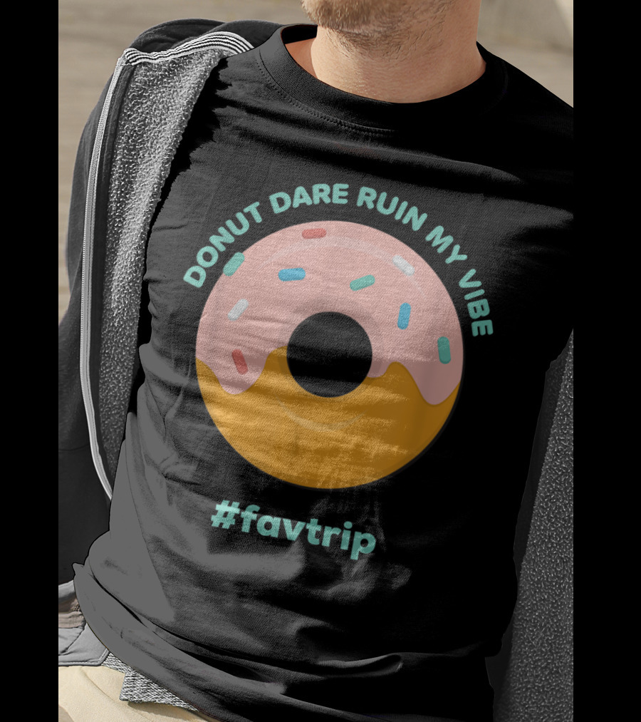 Donut Dare Ruin My Vibe #Favtrip T-Shirt
