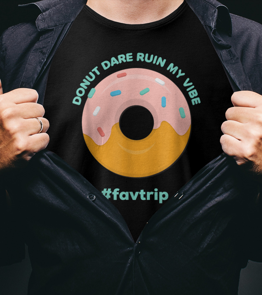 Donut Dare Ruin My Vibe #Favtrip T-Shirt