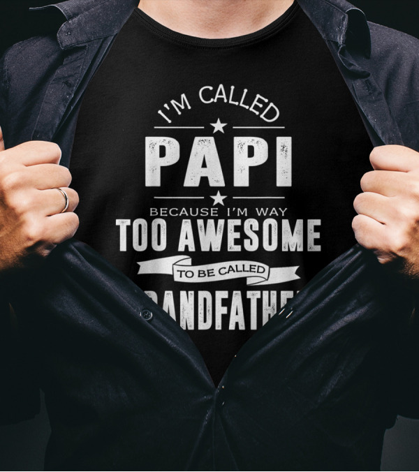 I'm Called Papi Because I'm Way Too Awesome To Be Called Grandfather T-Shirt