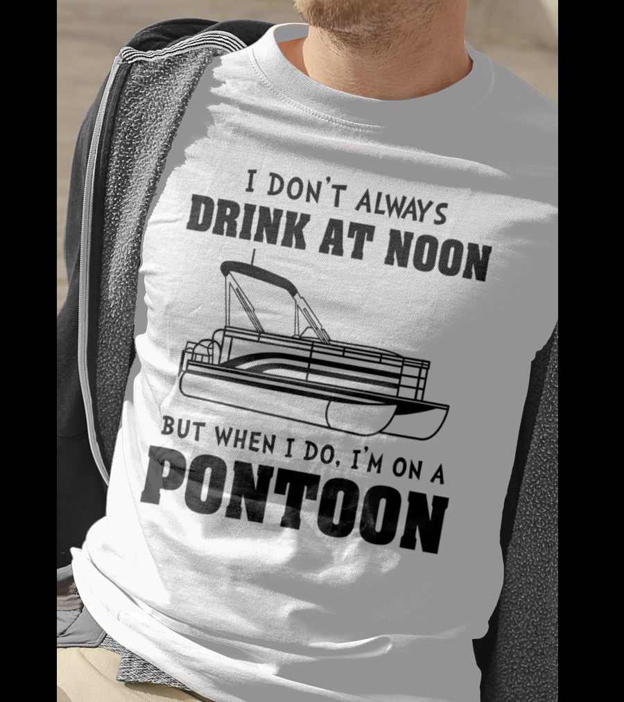I Don't Always Drink At Noon But When I Do I'm On A Pontoon T-Shirt
