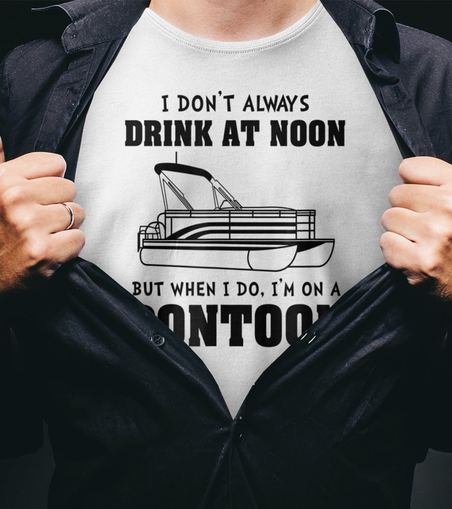 I Don't Always Drink At Noon But When I Do I'm On A Pontoon T-Shirt