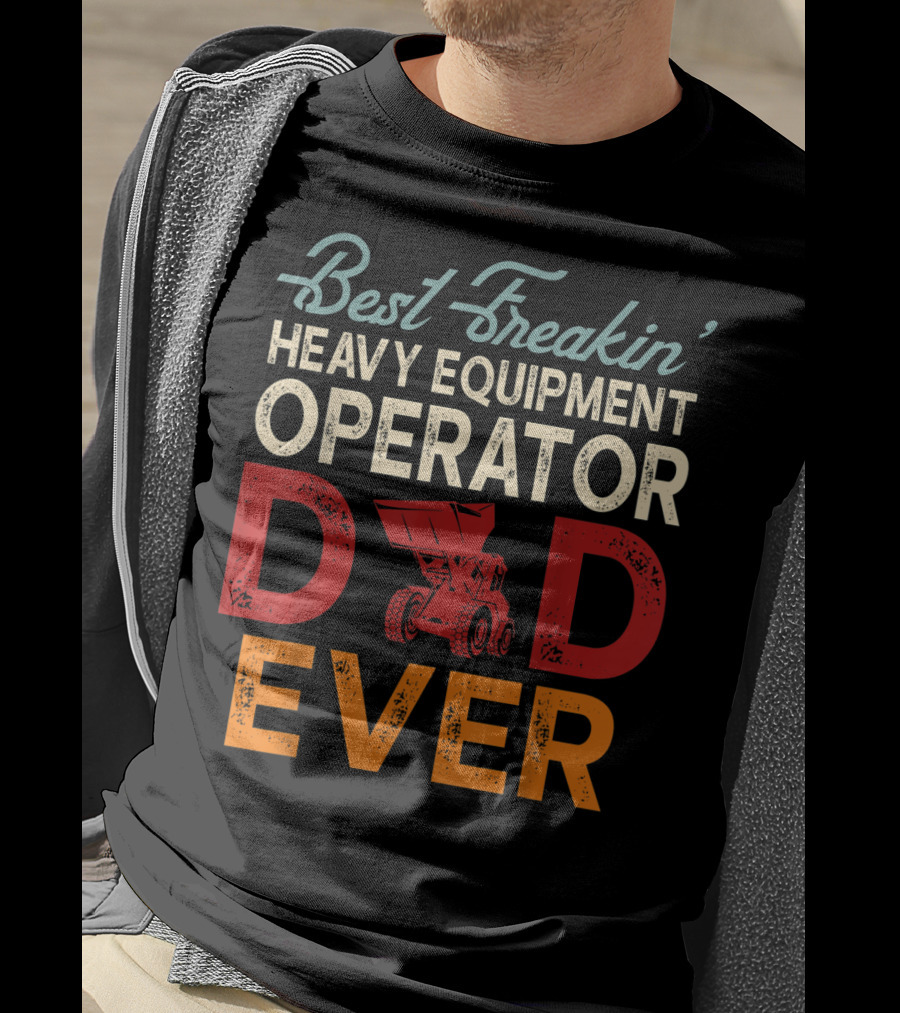Best Freakin' Heavy Equipment Operator Dad Ever Construction Vehicle Excellence T-Shirt