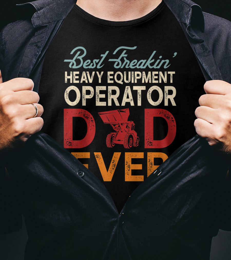 Best Freakin' Heavy Equipment Operator Dad Ever Construction Vehicle Excellence T-Shirt
