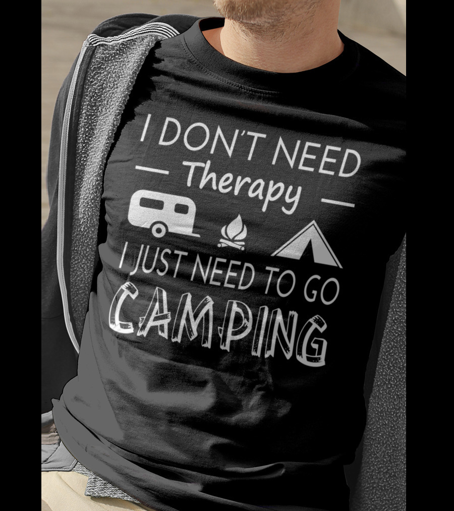 I Don't Need Therapy I Just Need To Go Camping With Camper Fire Tent T-Shirt