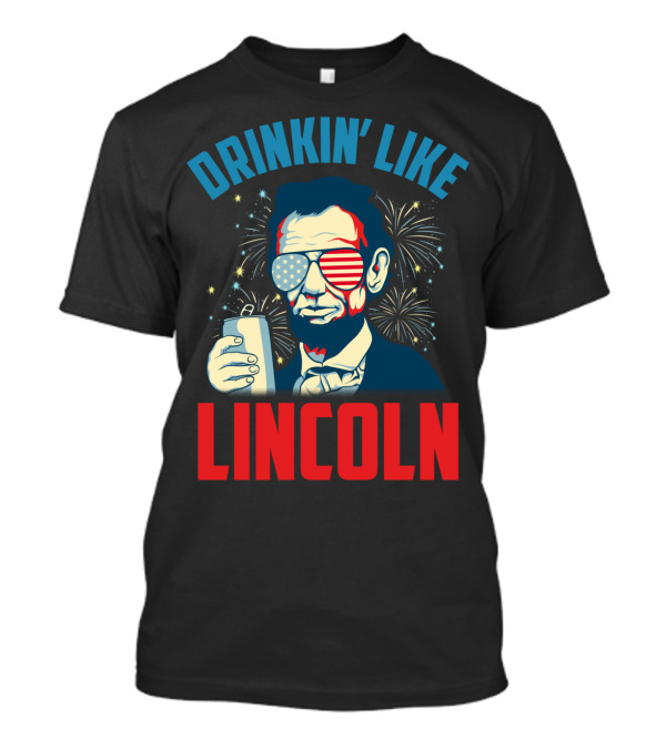 Drinkin' Like Lincoln July 4th Fireworks T-Shirt