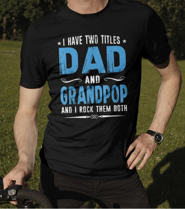 I Have Two Titles Dad And Grandpop And I Rock Them Both T-Shirt