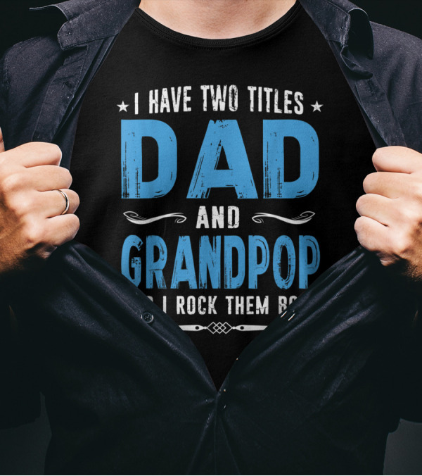 I Have Two Titles Dad And Grandpop And I Rock Them Both T-Shirt