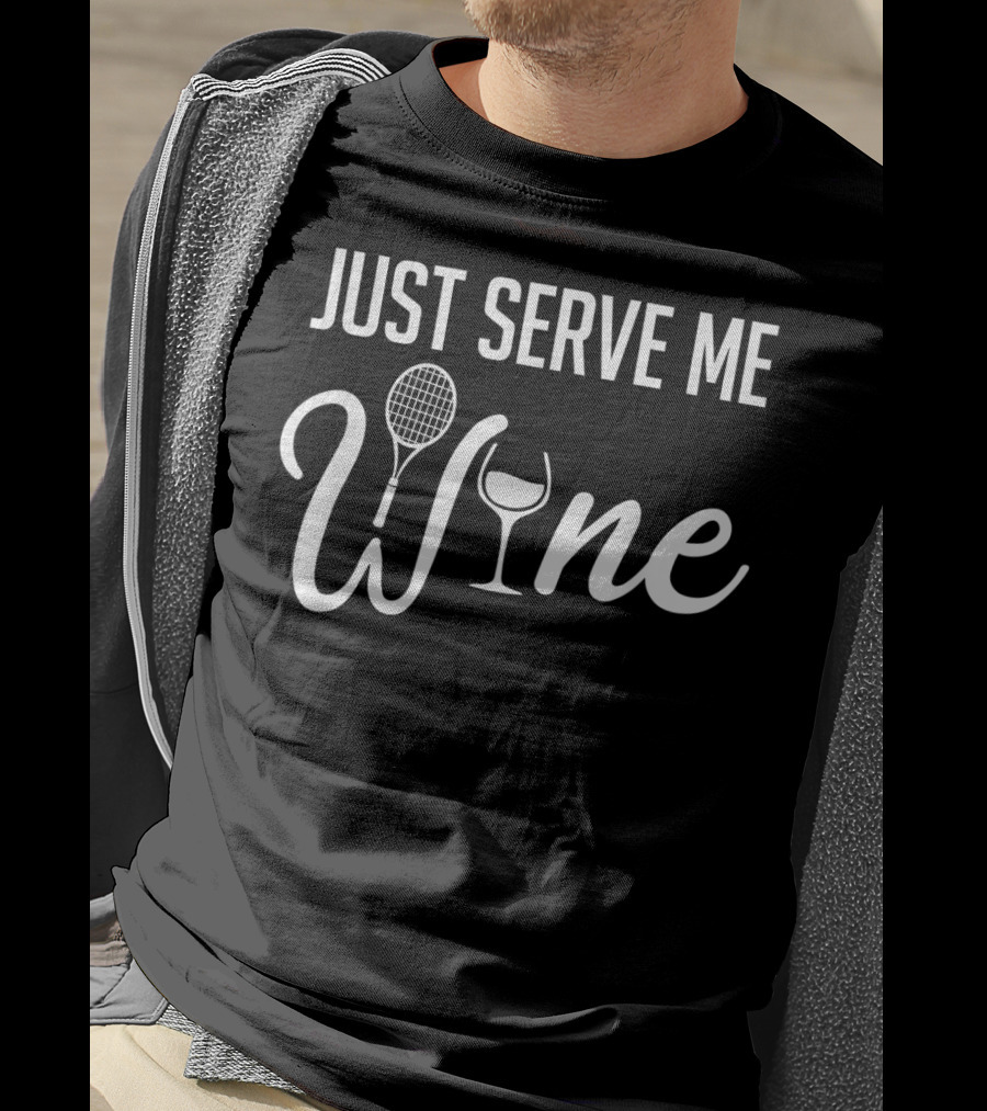 Just Serve Me Wine Tennis Racket And Wine Glass Combo T-Shirt