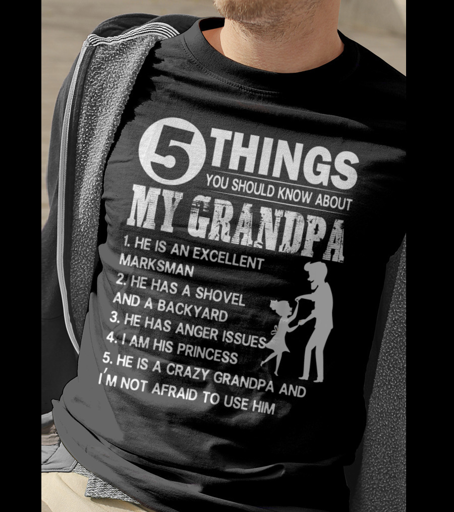 5 Things You Should Know About My Grandpa Excellent Marksman Shovel Backyard Anger Issues Princess Crazy Grandpa T-Shirt