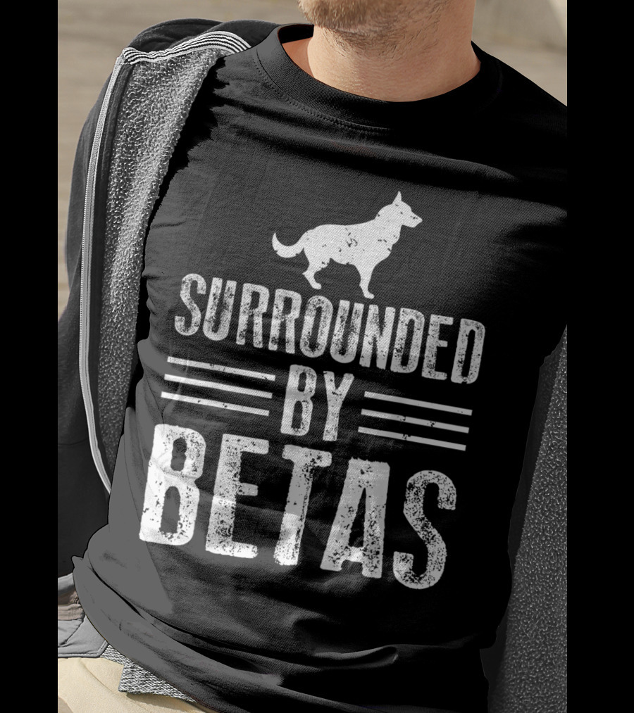 Surrounded By Betas Alpha Dog Chief Overlord T-Shirt