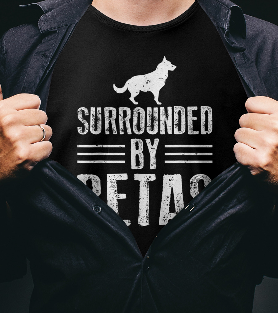 Surrounded By Betas Alpha Dog Chief Overlord T-Shirt