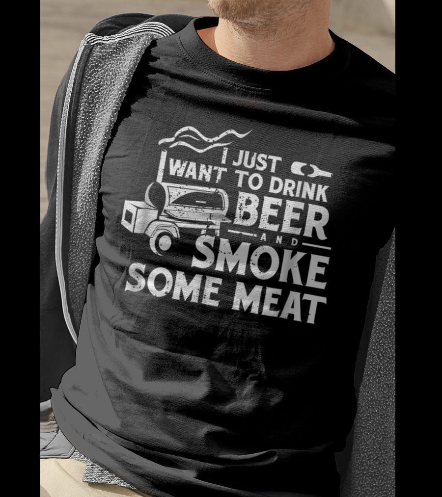 Just Want To Drink Beer And Smoke Some Meat Pitmaster BBQ T-Shirt