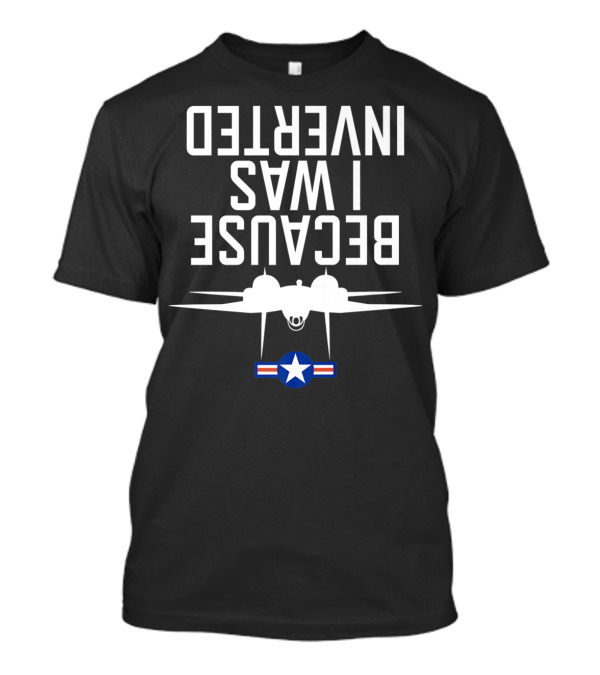 Because I Was Inverted Navy 14 Tomcat Fighter Jet T-Shirt