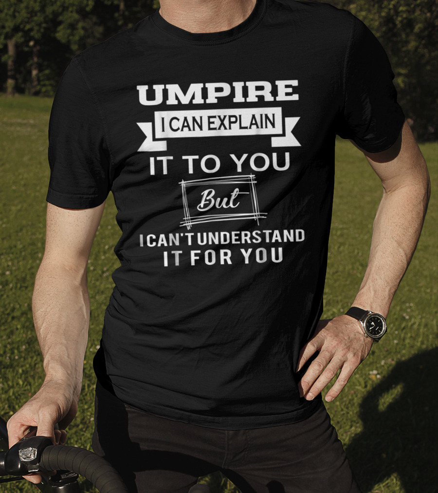 Umpire I Can Explain It To You But I Can't Understand It For You T-Shirt