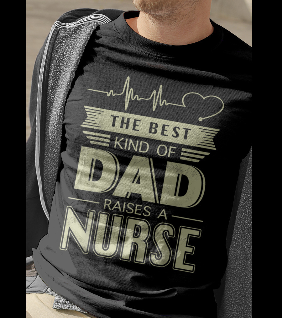 The Best Kind Of Dad Raises A Nurse Heartbeat Stethoscope T-Shirt