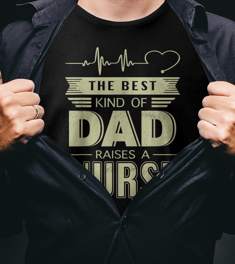 The Best Kind Of Dad Raises A Nurse Heartbeat Stethoscope T-Shirt