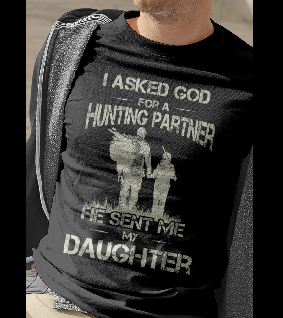 I Asked God For A Hunting Partner He Sent Me My Daughter T-Shirt