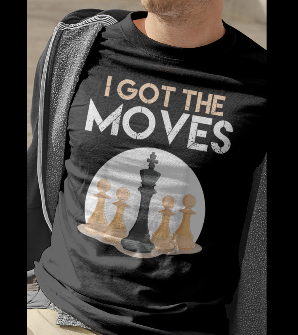 I Got The Moves Funny Chess Player Chess Lovers Pawns And King T-Shirt