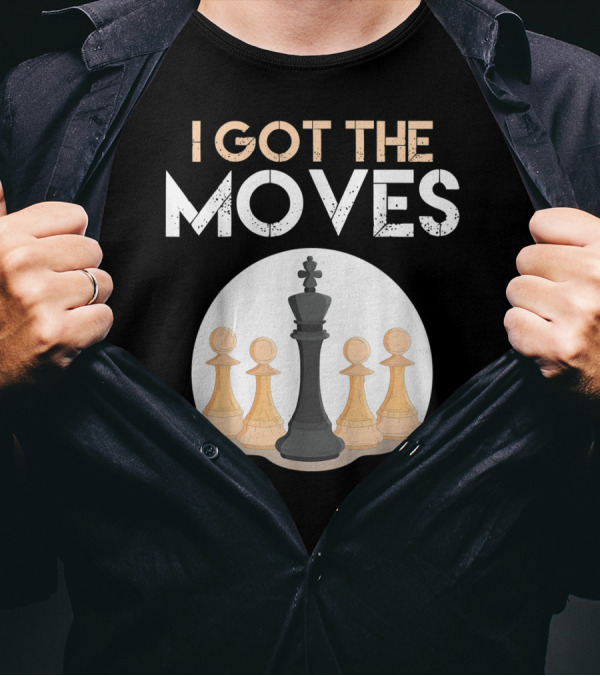 I Got The Moves Funny Chess Player Chess Lovers Pawns And King T-Shirt