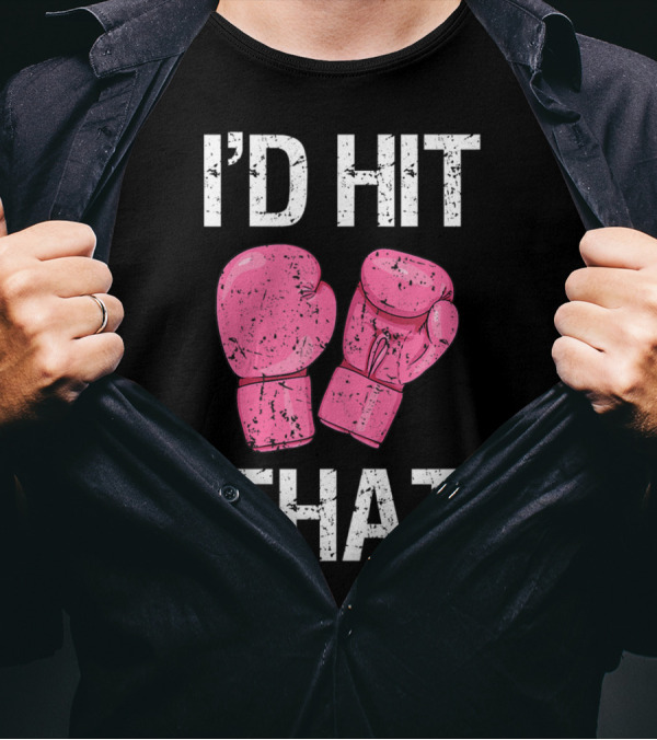I'D Hit That Funny Kickboxing Boxing Women's Class Pink Gloves T-Shirt